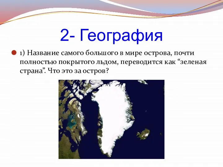 2- География 1) Название самого большого в мире острова, почти полностью