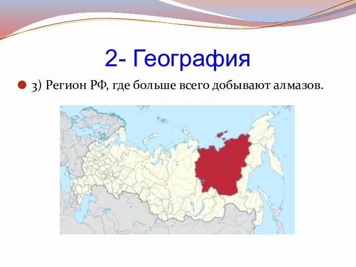 2- География 3) Регион РФ, где больше всего добывают алмазов.