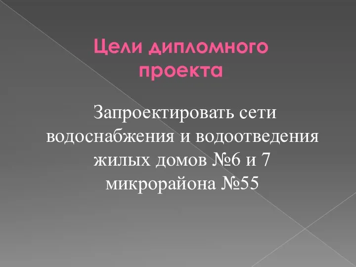 Цели дипломного проекта Запроектировать сети водоснабжения и водоотведения жилых домов №6 и 7 микрорайона №55