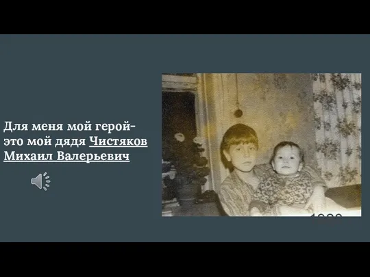 Для меня мой герой- это мой дядя Чистяков Михаил Валерьевич 1980 г