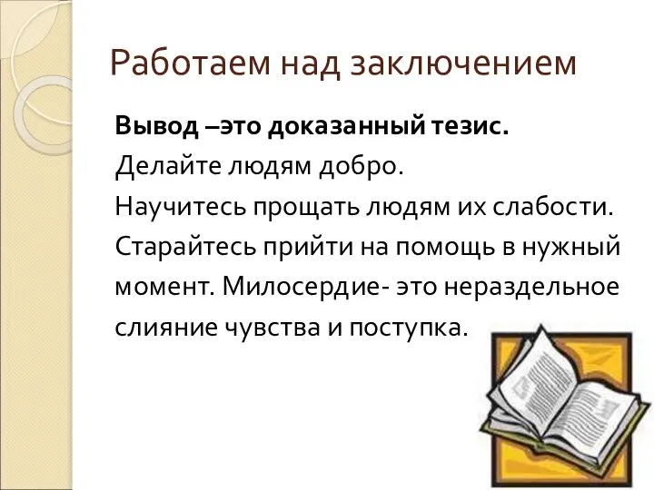 Работаем над заключением Вывод –это доказанный тезис. Делайте людям добро. Научитесь