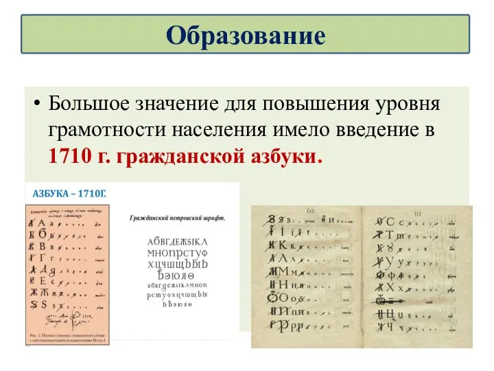 Большое значение для повышения уровня грамотности населения имело введение в 1710 г. гражданской азбуки. Образование