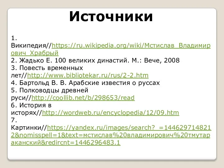 Источники 1.Википедия//https://ru.wikipedia.org/wiki/Мстислав_Владимирович_Храбрый 2. Жадько Е. 100 великих династий. М.: Вече, 2008