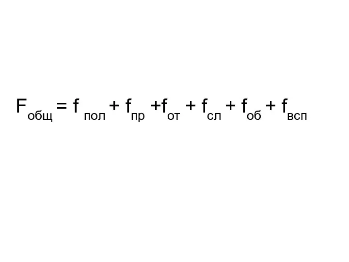 Fобщ = f пол + fпр +fот + fсл + fоб + fвсп