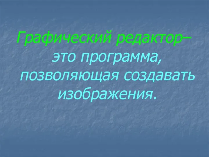 Графический редактор– это программа, позволяющая создавать изображения.