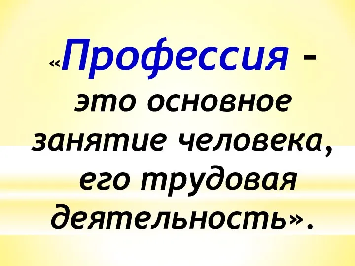 «Профессия – это основное занятие человека, его трудовая деятельность».