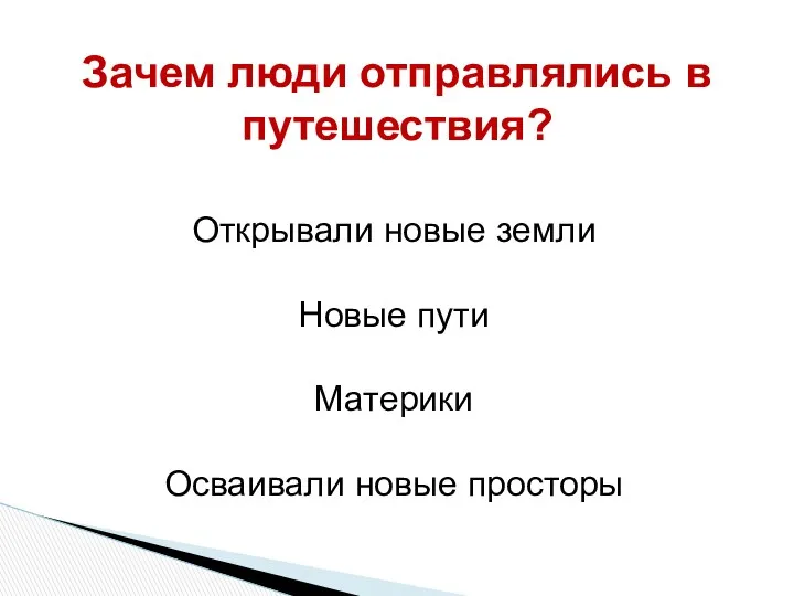 Зачем люди отправлялись в путешествия? Открывали новые земли Новые пути Материки Осваивали новые просторы