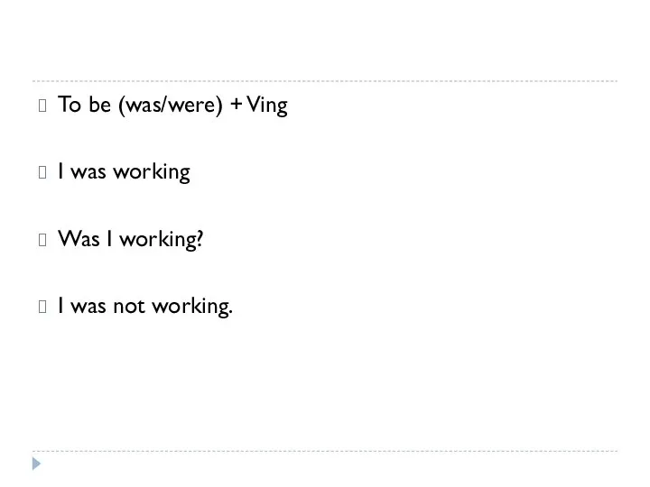 To be (was/were) + Ving I was working Was I working? I was not working.