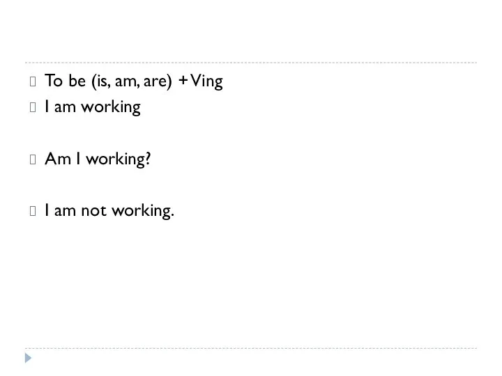 To be (is, am, are) + Ving I am working Am