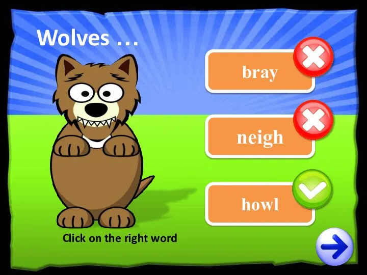 bray neigh howl Click on the right word Wolves …