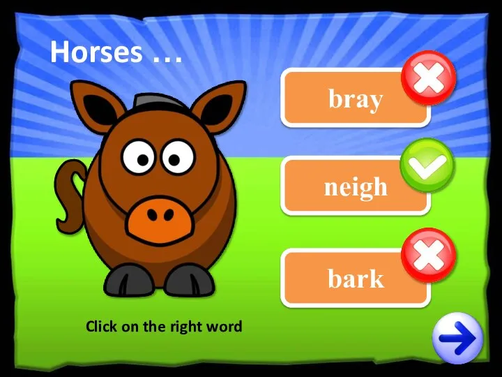 bray neigh Click on the right word Horses … bark