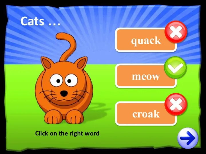 quack croak meow Click on the right word Cats …