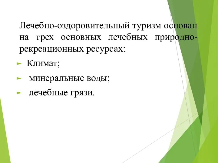 Лечебно-оздоровительный туризм основан на трех основных лечебных природно- рекреационных ресурсах: Климат; минеральные воды; лечебные грязи.