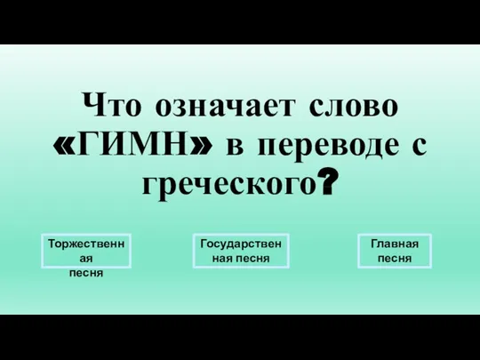 Что означает слово «ГИМН» в переводе с греческого? Торжественная песня Государственная песня Главная песня