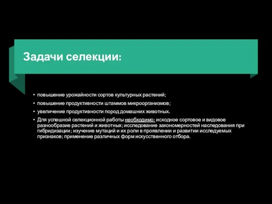 Задачи селекции: повышение урожайности сортов культурных растений; повышение продуктивности штаммов микроорганизмов;