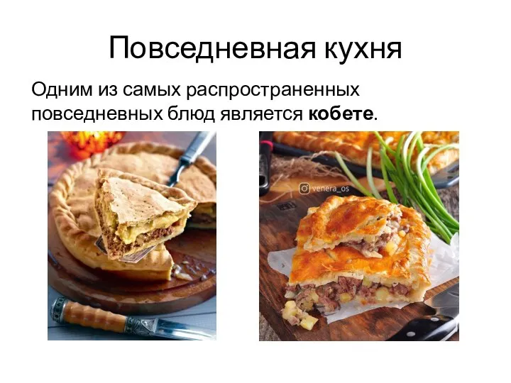 Повседневная кухня Одним из самых распространенных повседневных блюд является кобете.