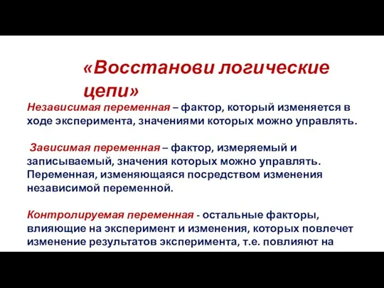 «Восстанови логические цепи» Независимая переменная – фактор, который изменяется в ходе