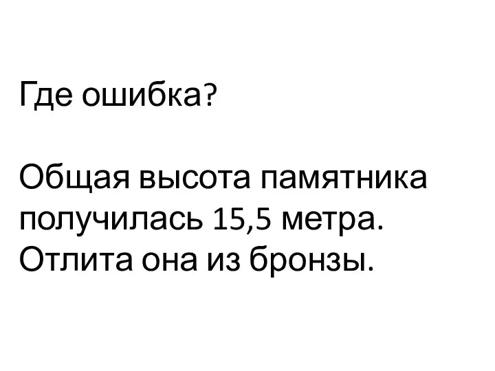 Где ошибка? Общая высота памятника получилась 15,5 метра. Отлита она из бронзы.