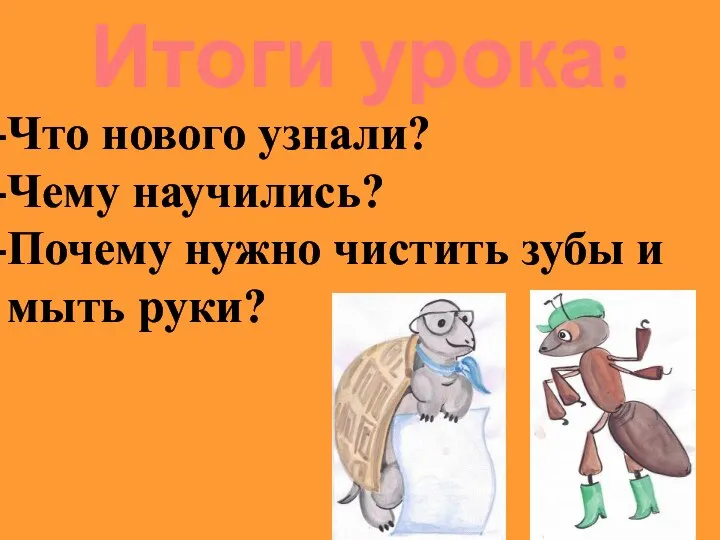 Итоги урока: Что нового узнали? Чему научились? Почему нужно чистить зубы и мыть руки?