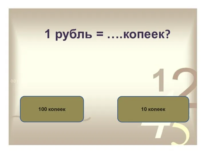 1 рубль = ….копеек? 100 копеек 10 копеек