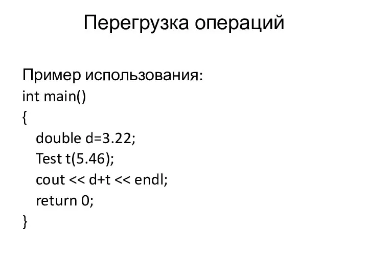 Перегрузка операций Пример использования: int main() { double d=3.22; Test t(5.46); cout return 0; }