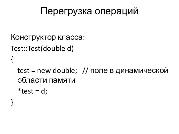 Перегрузка операций Конструктор класса: Test::Test(double d) { test = new double;