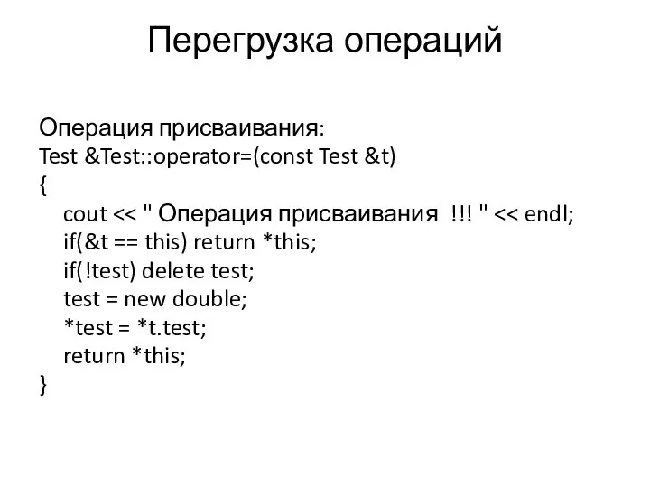 Перегрузка операций Операция присваивания: Test &Test::operator=(const Test &t) { cout if(&t