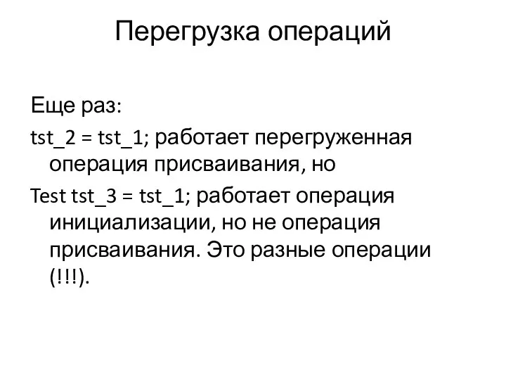 Перегрузка операций Еще раз: tst_2 = tst_1; работает перегруженная операция присваивания,