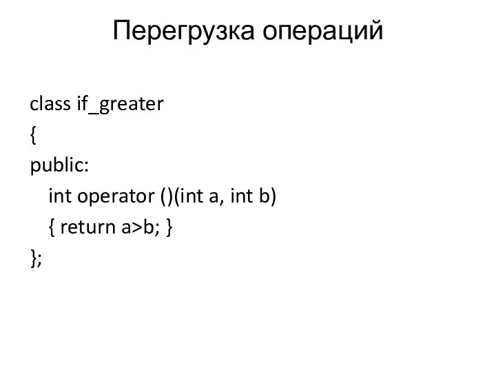 Перегрузка операций class if_greater { public: int operator ()(int a, int