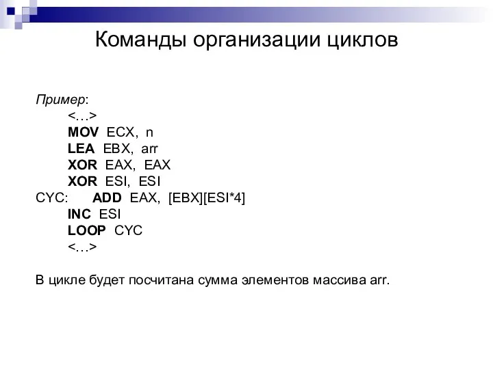 Команды организации циклов Пример: MOV ECX, n LEA EBX, arr XOR