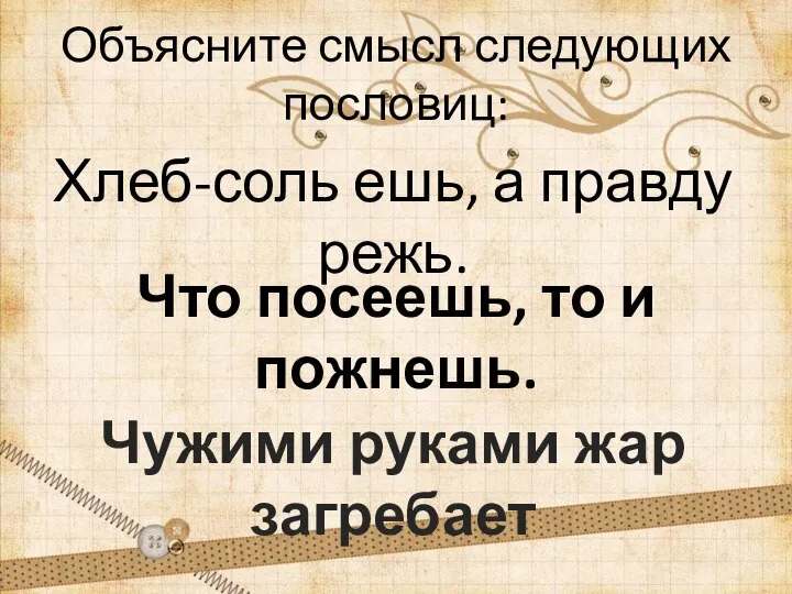 Объясните смысл следующих пословиц: Хлеб-соль ешь, а правду режь. Что посеешь,