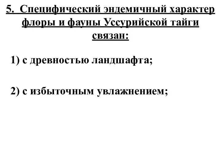 5. Специфический эндемичный характер флоры и фауны Уссурийской тайги связан: 1)