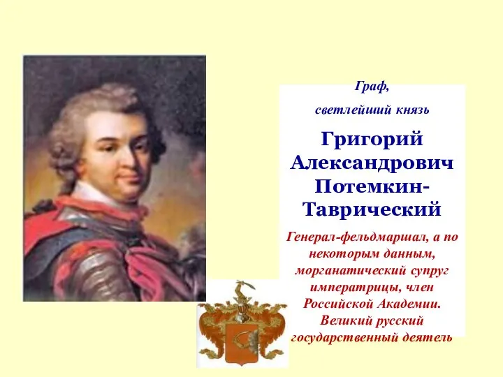 Граф, светлейший князь Григорий Александрович Потемкин-Таврический Генерал-фельдмаршал, а по некоторым данным,