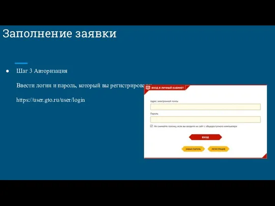 Заполнение заявки Шаг 3 Авторизация Ввести логин и пароль, который вы регистрировали https://user.gto.ru/user/login