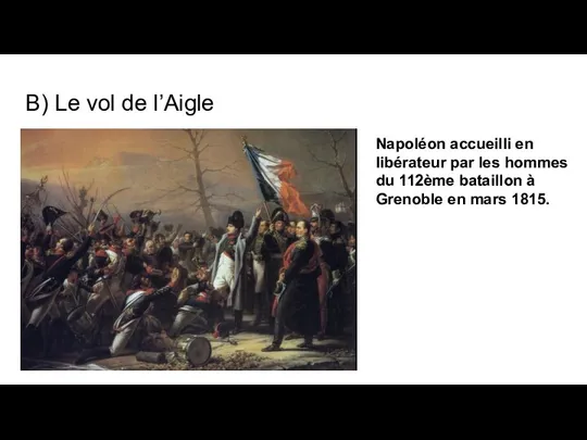 B) Le vol de l’Aigle Napoléon accueilli en libérateur par les