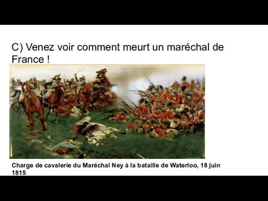 C) Venez voir comment meurt un maréchal de France ! Charge