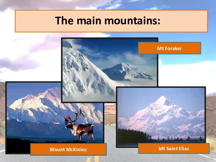 The main mountains: Mount McKinley Mt Foraker Mt Saint Elias