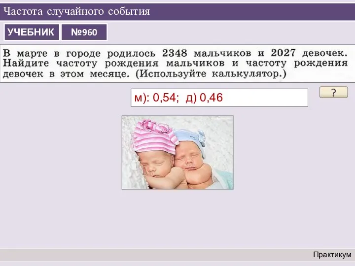 Частота случайного события Практикум ? м): 0,54; д) 0,46