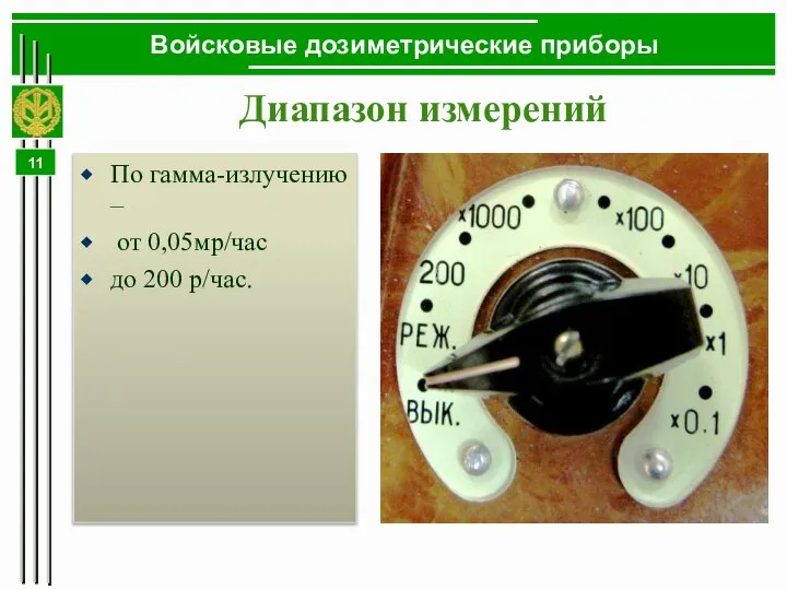 Войсковые дозиметрические приборы По гамма-излучению – от 0,05мр/час до 200 р/час. Диапазон измерений