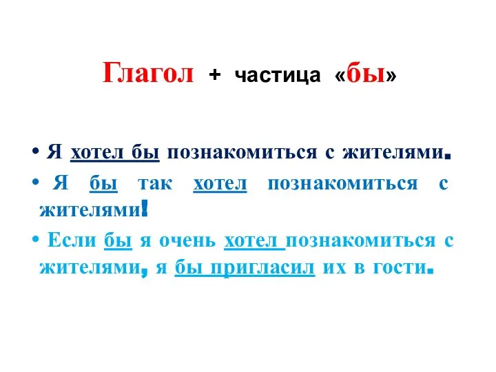 Глагол + частица «бы» Я хотел бы познакомиться с жителями. Я