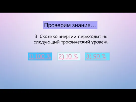 Проверим знания… 3. Сколько энергии переходит на следующий трофический уровень 1)