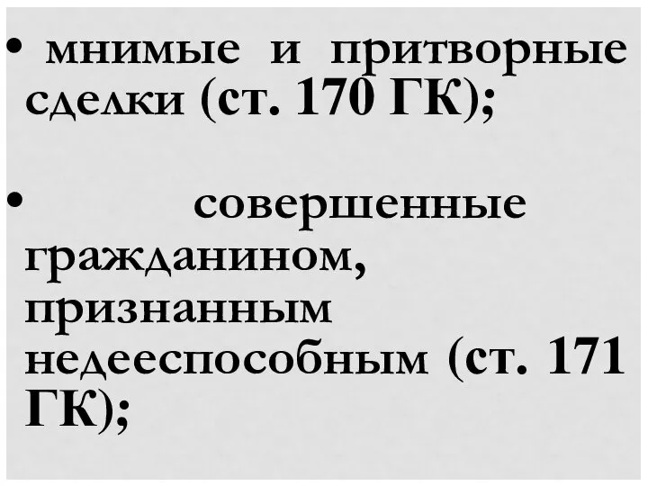 мнимые и притворные сделки (ст. 170 ГК); совершенные гражданином, признанным недееспособным (ст. 171 ГК);