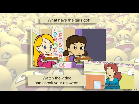 What have the girls got? By Irina Papakhina Watch the video and check your answers.