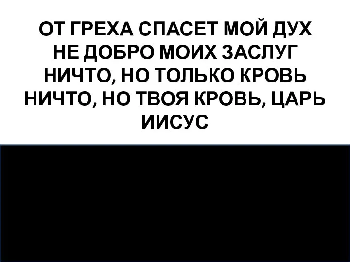 ОТ ГРЕХА СПАСЕТ МОЙ ДУХ НЕ ДОБРО МОИХ ЗАСЛУГ НИЧТО, НО