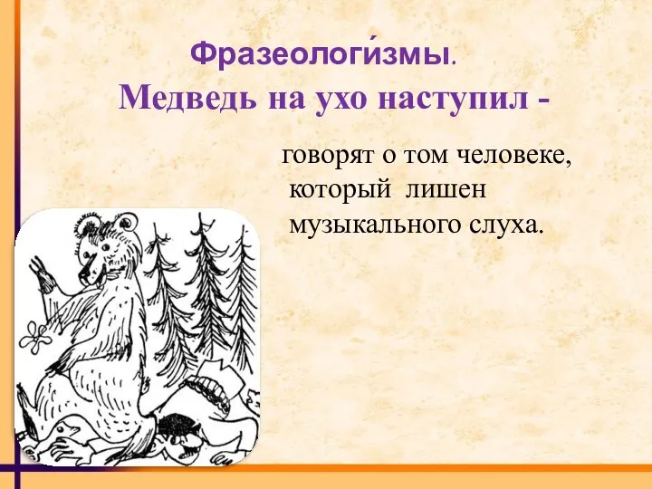 Фразеологи́змы. Медведь на ухо наступил - говорят о том человеке, который лишен музыкального слуха.