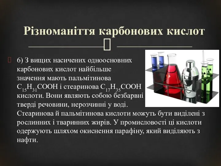 6) З вищих насичених одноосновних карбонових кислот найбільше значення мають пальмітинова