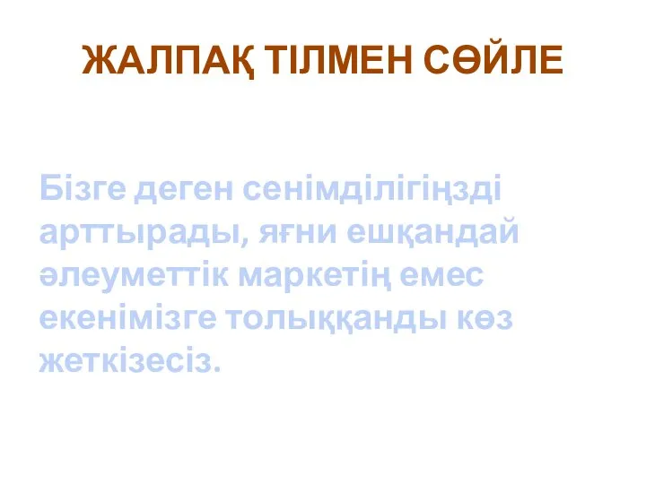 ЖАЛПАҚ ТІЛМЕН СӨЙЛЕ Бізге деген сенімділігіңзді арттырады, яғни ешқандай әлеуметтік маркетің емес екенімізге толыққанды көз жеткізесіз.