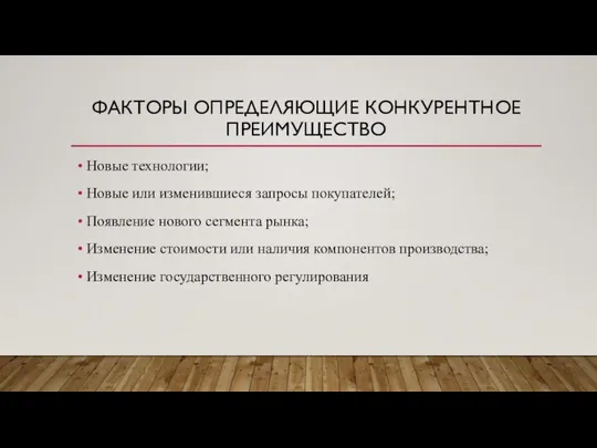 ФАКТОРЫ ОПРЕДЕЛЯЮЩИЕ КОНКУРЕНТНОЕ ПРЕИМУЩЕСТВО Новые технологии; Новые или изменившиеся запросы покупателей;