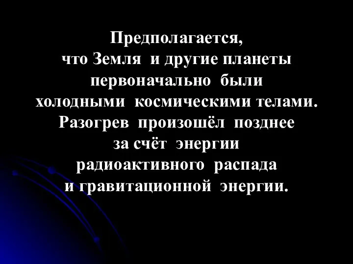 Предполагается, что Земля и другие планеты первоначально были холодными космическими телами.