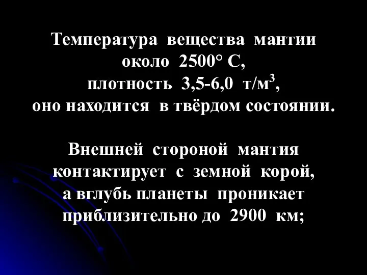 Температура вещества мантии около 2500° С, плотность 3,5-6,0 т/м3, оно находится